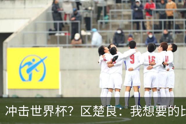 冲击世界杯？区楚良：我想要的比奇迹更多